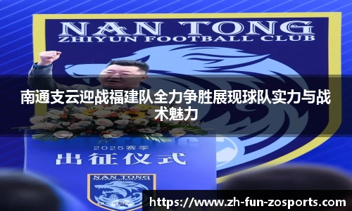 南通支云迎战福建队全力争胜展现球队实力与战术魅力