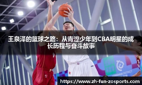 王泉泽的篮球之路：从青涩少年到CBA明星的成长历程与奋斗故事