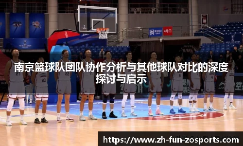 南京篮球队团队协作分析与其他球队对比的深度探讨与启示